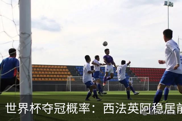 世界杯夺冠概率：西法英阿稳居前四 葡巴德第二集团