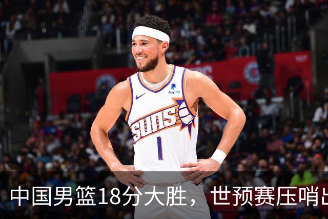 中国男篮18分大胜，世预赛压哨出线！剩一个悬念：日韩与联手做局