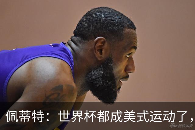 佩蒂特：世界杯都成美式运动了，每届都得请夏奇拉来表演是吧？