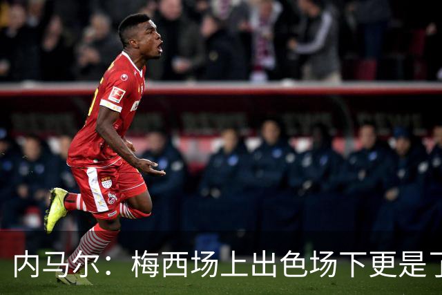 内马尔：梅西场上出色场下更是了不起，我很高兴曾与他并肩作战