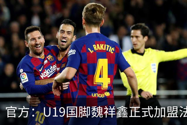 官方：U19国脚魏祥鑫正式加盟法甲欧塞尔 签约5年身披49号