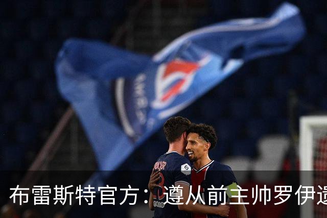 布雷斯特官方：遵从前主帅罗伊遗愿，任命助教拉舒尔为球队新帅