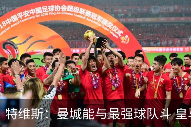 特维斯：曼城能与最强球队斗 皇马才是该担心的