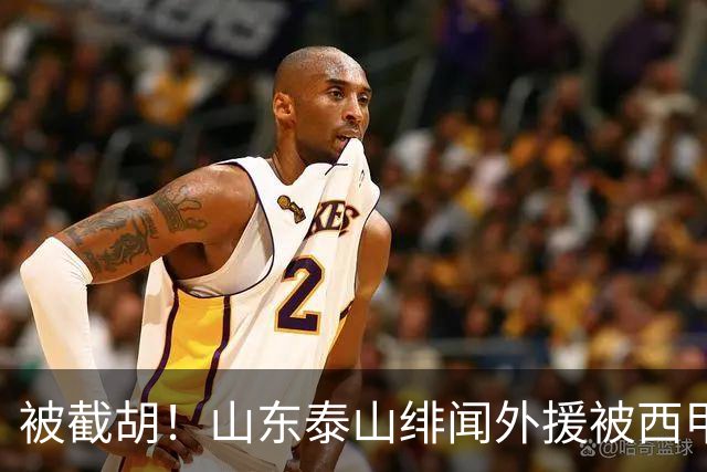 被截胡！山东泰山绯闻外援被西甲豪门争抢，夏窗换外援计划再次泡汤