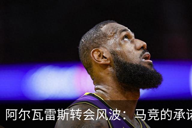 阿尔瓦雷斯转会风波：马竞的承诺与现实的碰撞！