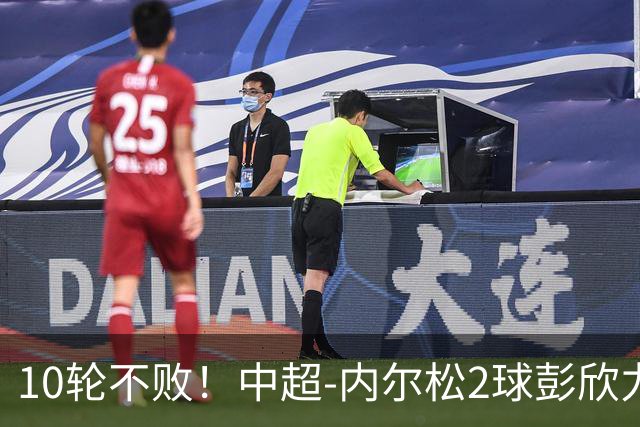 10轮不败！中超-内尔松2球彭欣力传射 西海岸3-2逆转玉昆